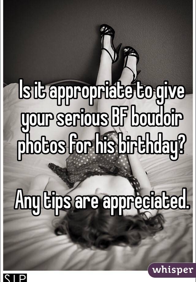 Is it appropriate to give your serious BF boudoir photos for his birthday? 

Any tips are appreciated.