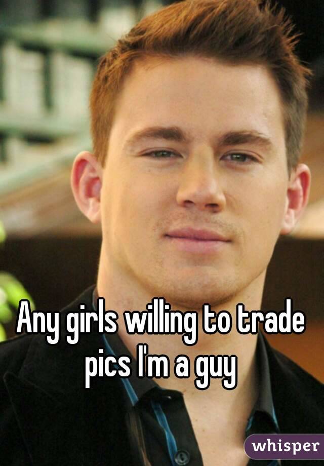 Any girls willing to trade pics I'm a guy 
