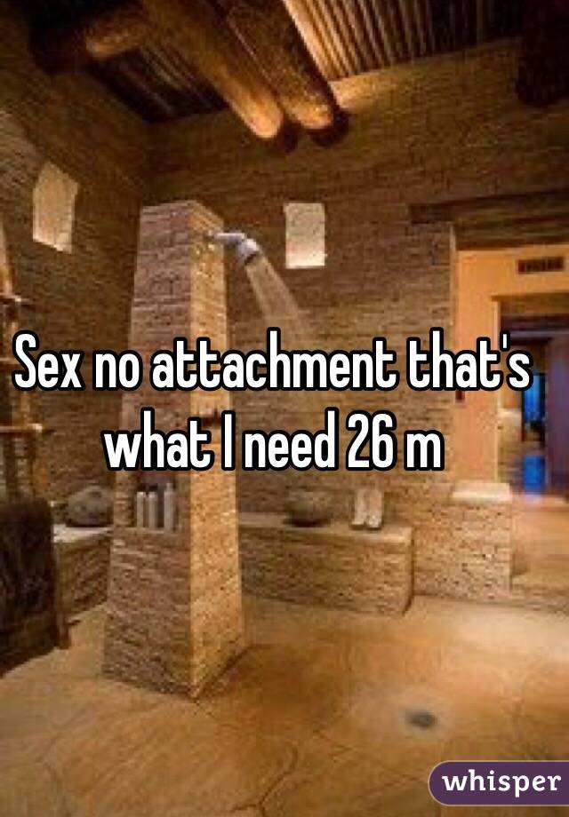 Sex no attachment that's what I need 26 m