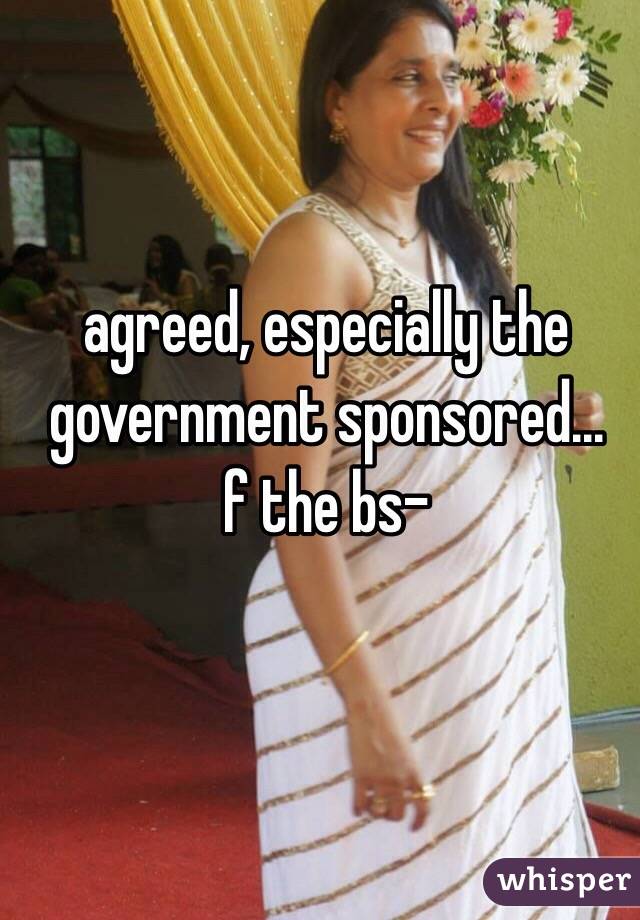 agreed, especially the government sponsored...
f the bs-