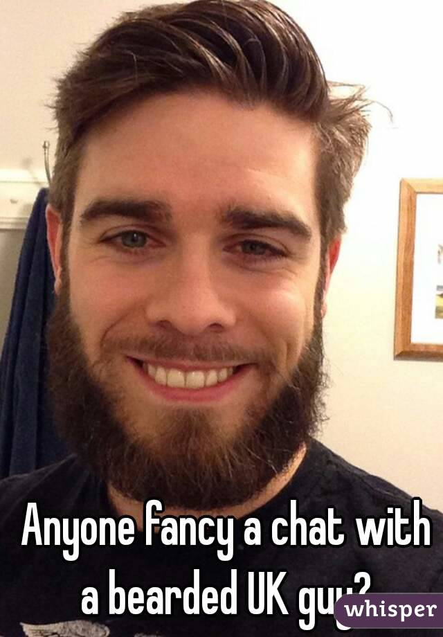 Anyone fancy a chat with a bearded UK guy? 