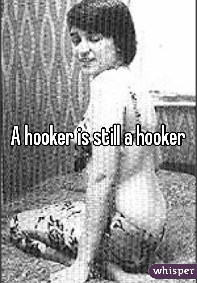 A hooker is still a hooker