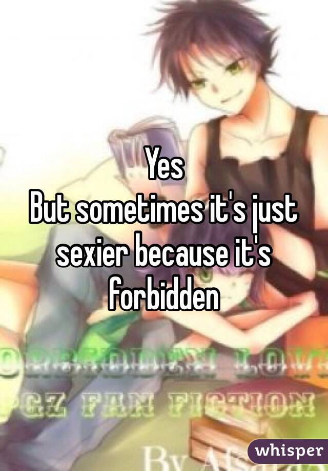 Yes
But sometimes it's just sexier because it's forbidden