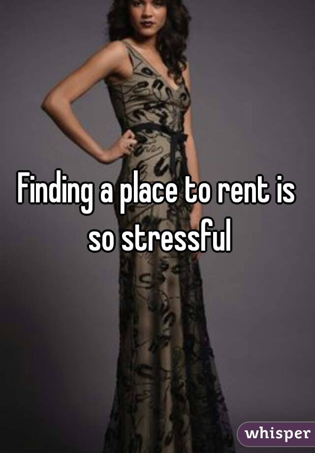 Finding a place to rent is so stressful