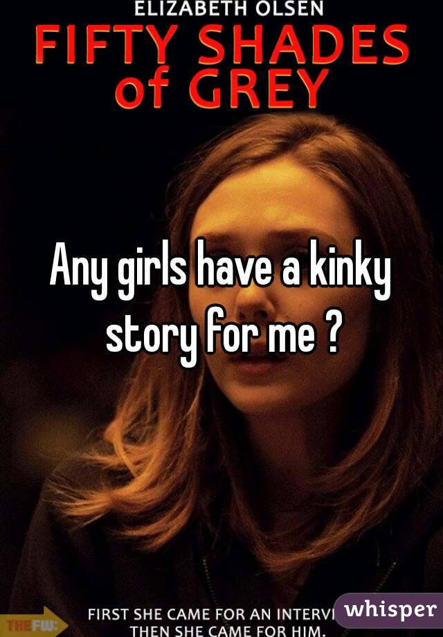 Any girls have a kinky story for me ?