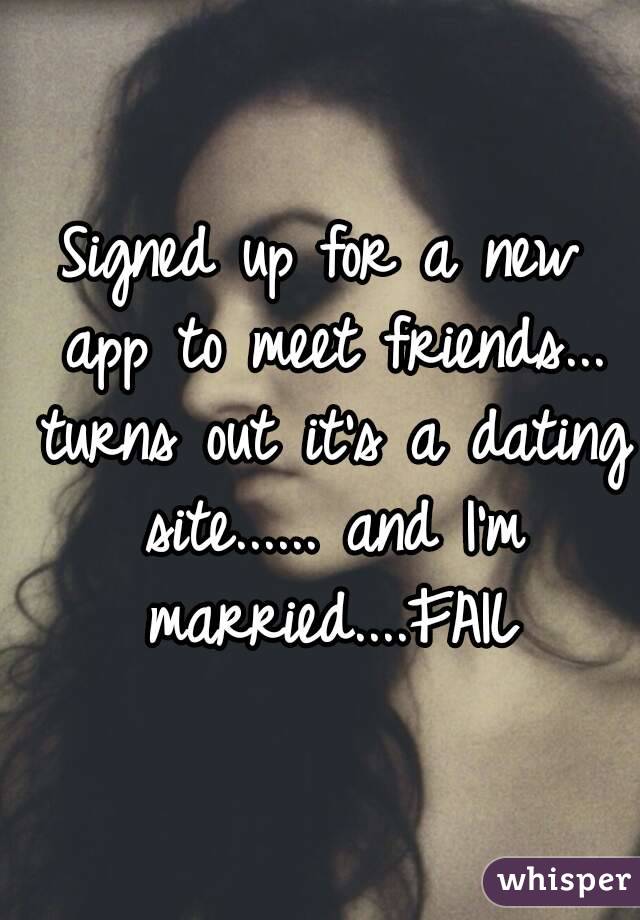 Signed up for a new app to meet friends... turns out it's a dating site...... and I'm married....FAIL