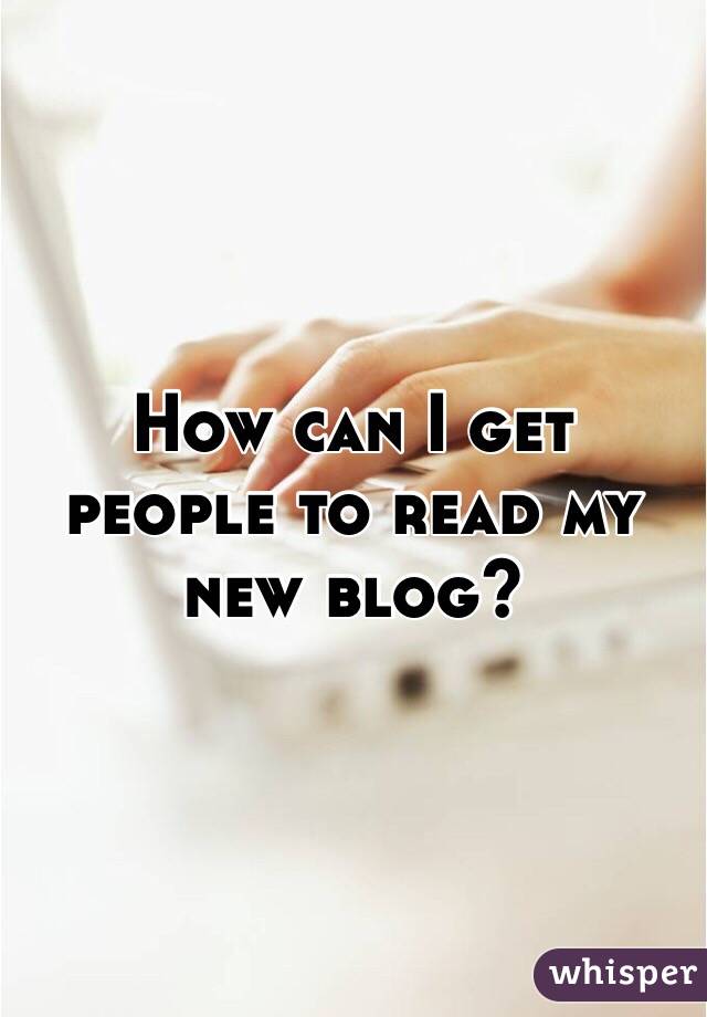 How can I get people to read my new blog? 