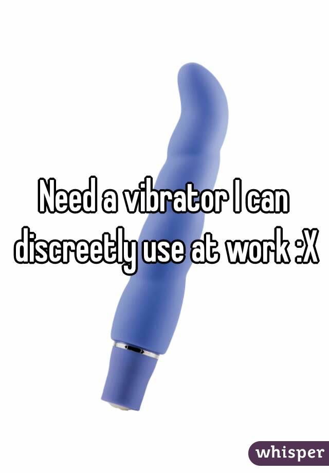 Need a vibrator I can discreetly use at work :X
