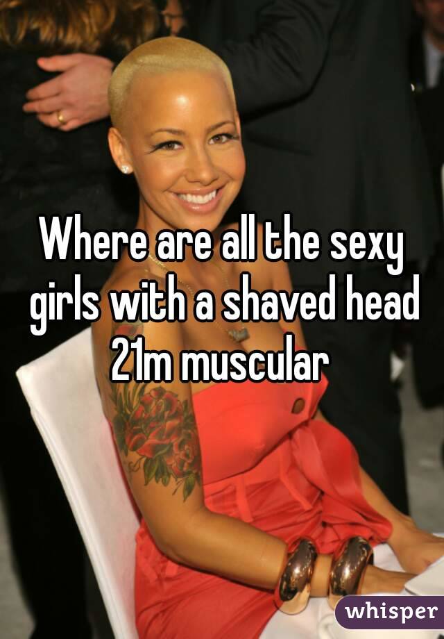 Where are all the sexy girls with a shaved head
21m muscular
