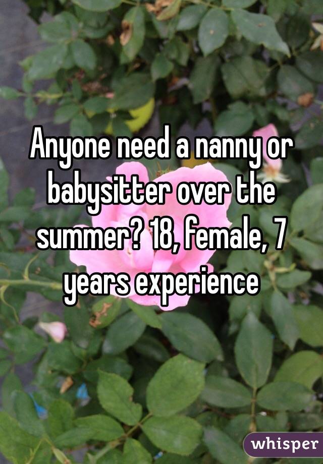 Anyone need a nanny or babysitter over the summer? 18, female, 7 years experience