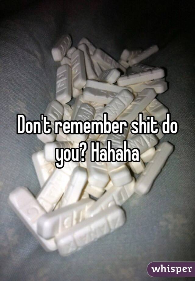 Don't remember shit do you? Hahaha