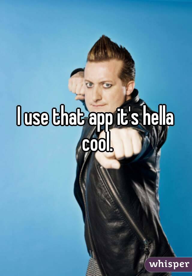 I use that app it's hella cool.