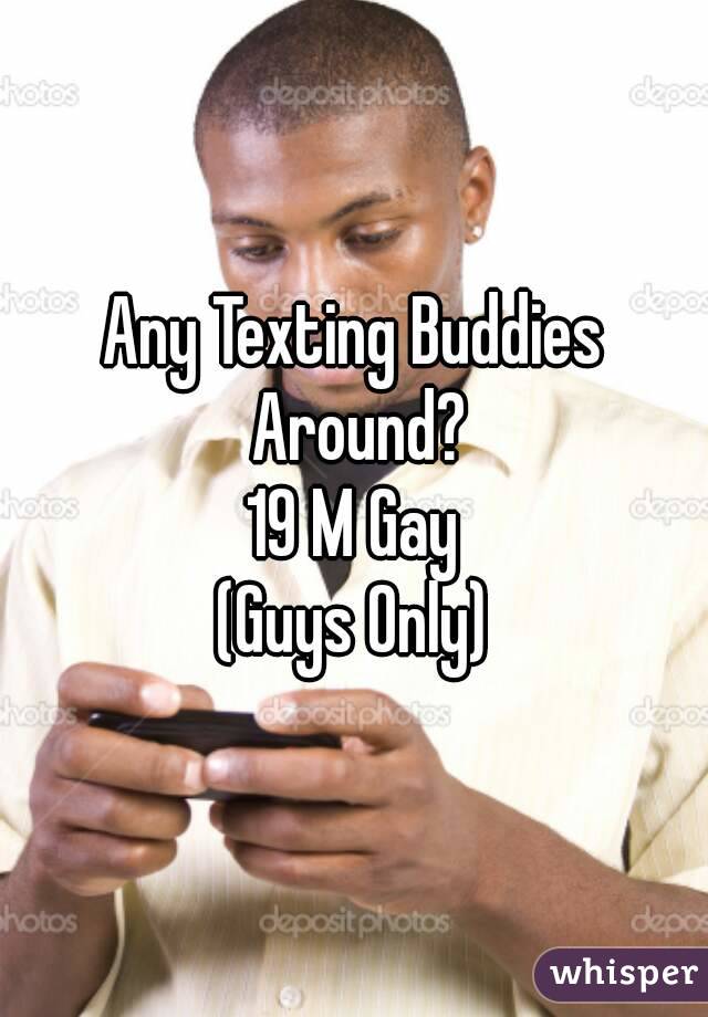 Any Texting Buddies Around?
19 M Gay
(Guys Only)