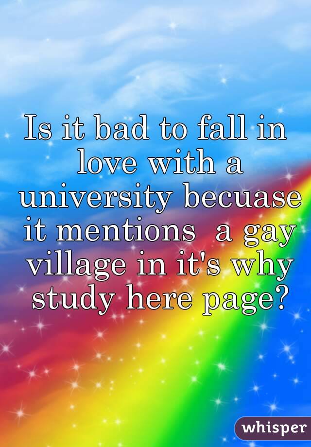 Is it bad to fall in love with a university becuase it mentions  a gay village in it's why study here page?