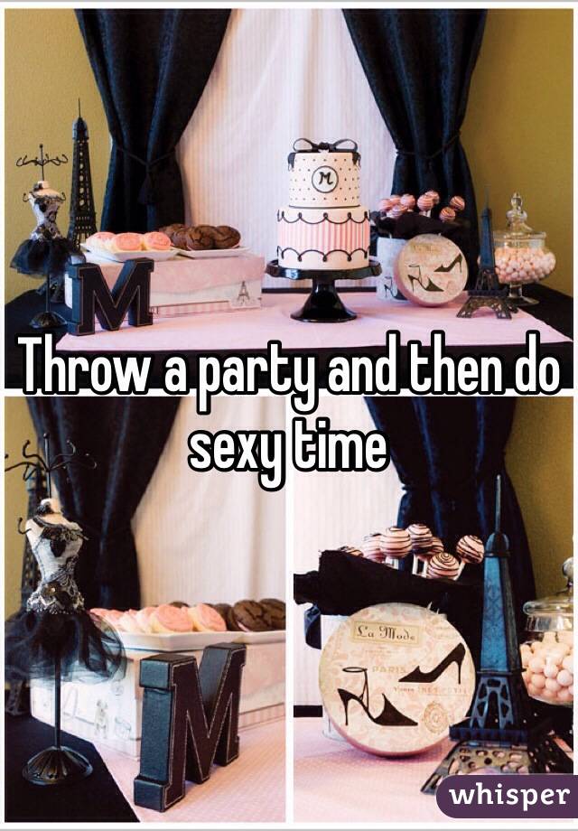 Throw a party and then do sexy time