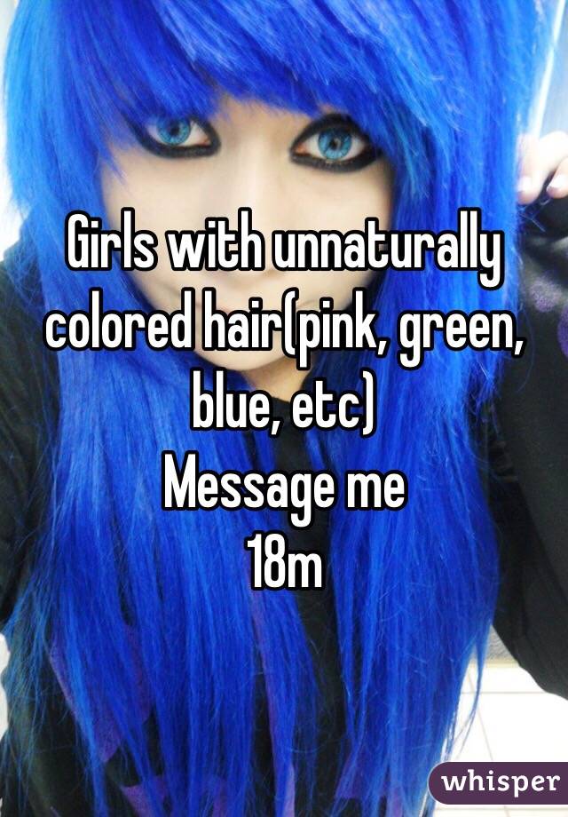 Girls with unnaturally colored hair(pink, green, blue, etc) 
Message me
18m