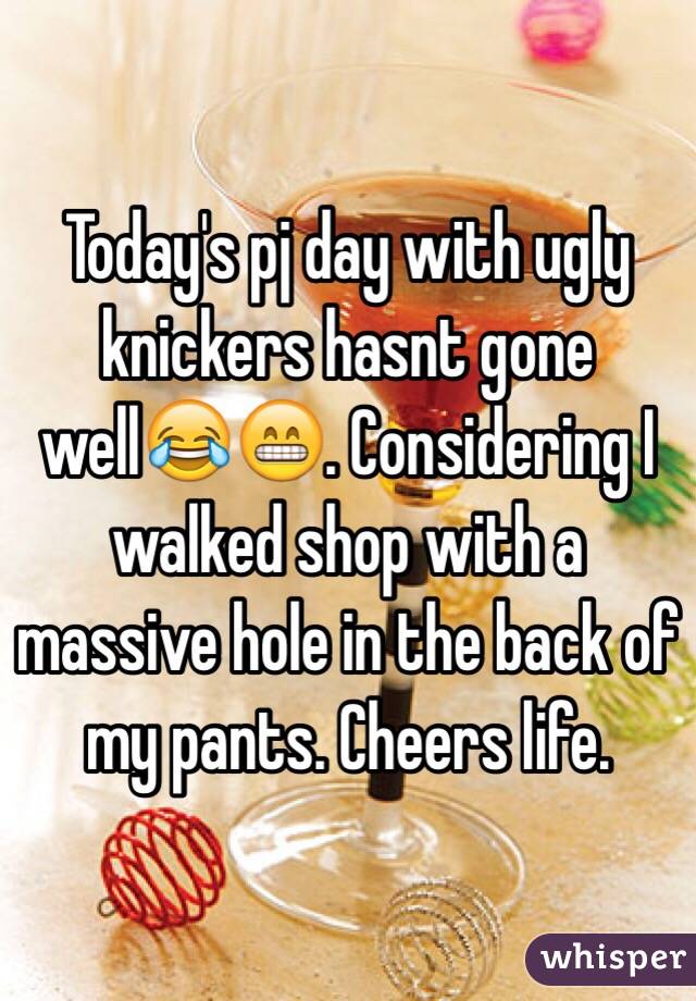 Today's pj day with ugly knickers hasnt gone well😂😁. Considering I walked shop with a massive hole in the back of my pants. Cheers life. 