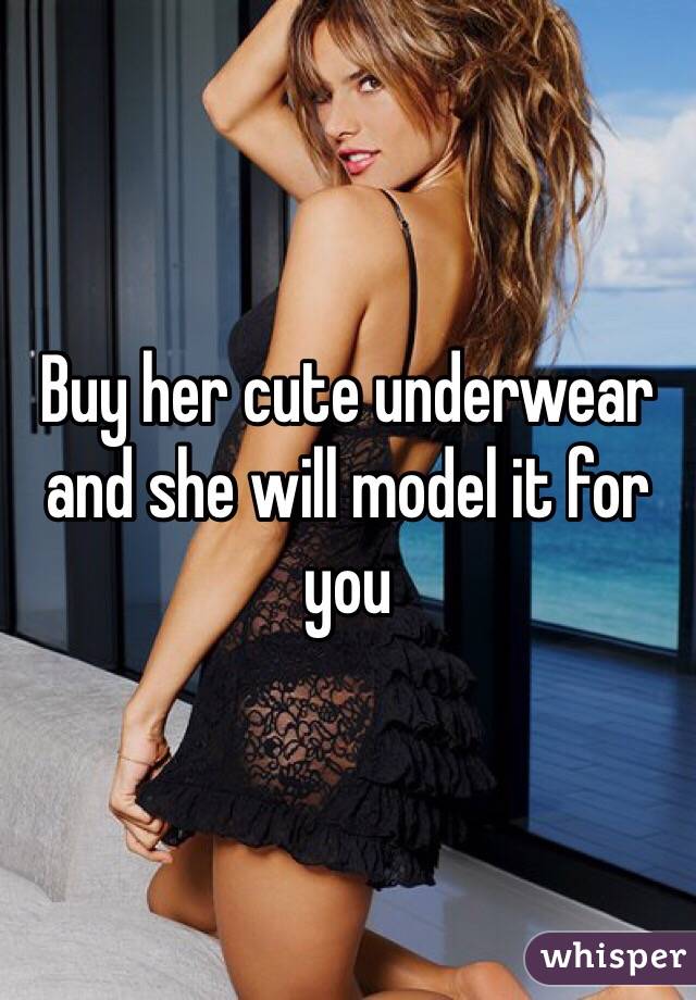 Buy her cute underwear and she will model it for you