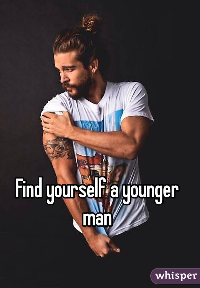 Find yourself a younger man
