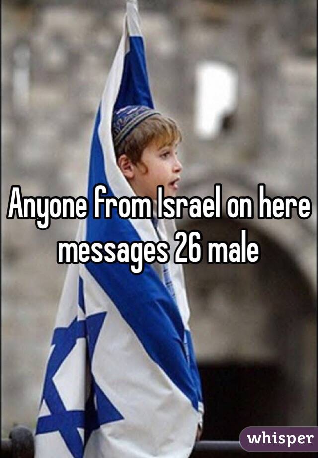 Anyone from Israel on here messages 26 male