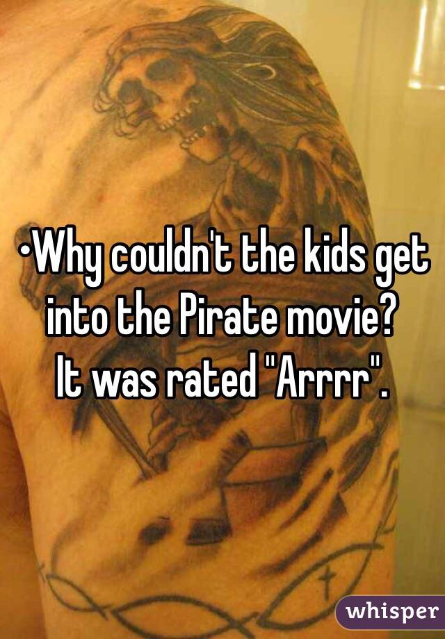 •Why couldn't the kids get into the Pirate movie?
It was rated "Arrrr".
