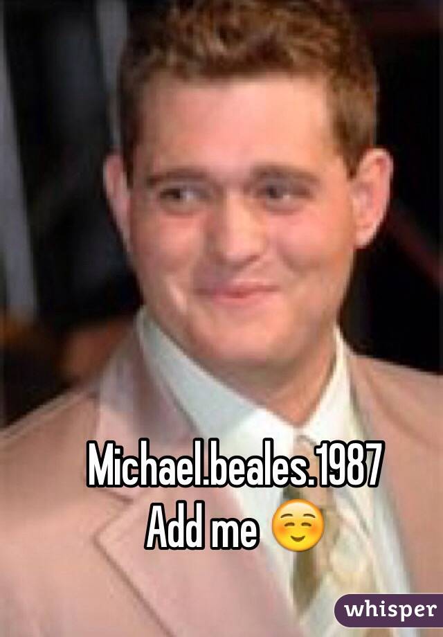 Michael.beales.1987
Add me ☺️