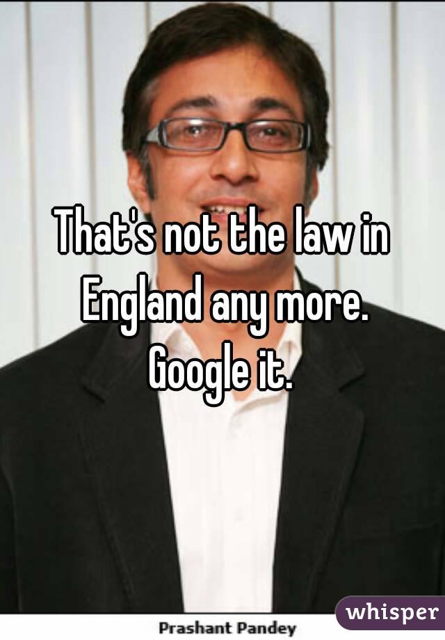 That's not the law in England any more.
Google it.