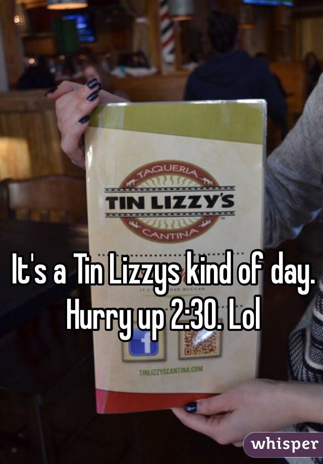 It's a Tin Lizzys kind of day. Hurry up 2:30. Lol