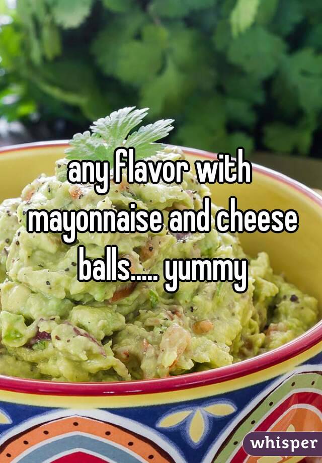 any flavor with mayonnaise and cheese balls..... yummy