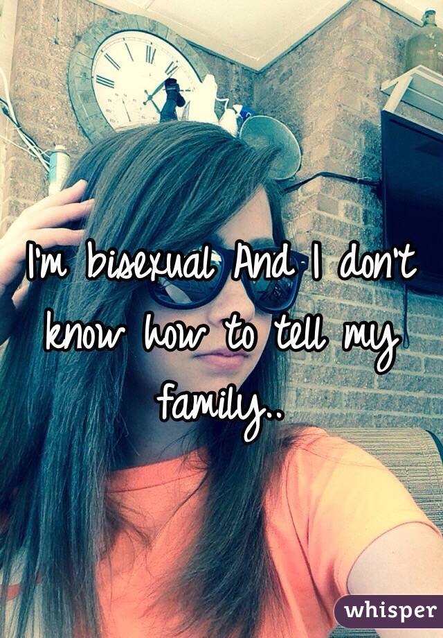 I'm bisexual And I don't know how to tell my family..