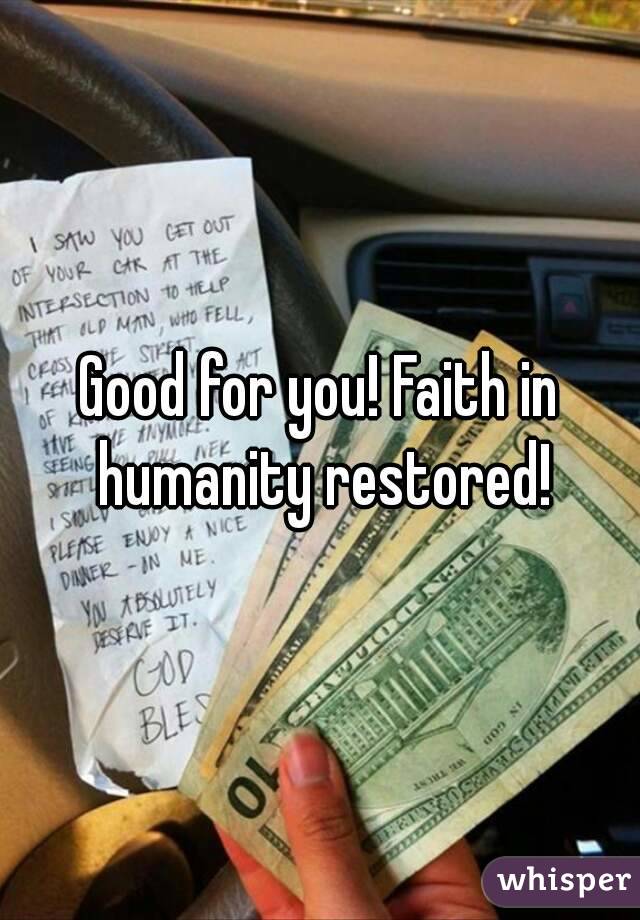 Good for you! Faith in humanity restored!