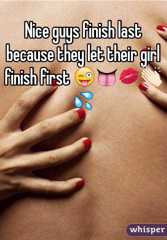 Nice guys finish last because they let their girl finish first 😜👅💋👏🏻💦