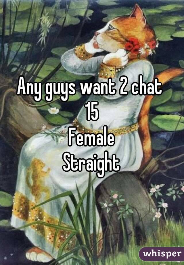 Any guys want 2 chat 
15
Female
Straight