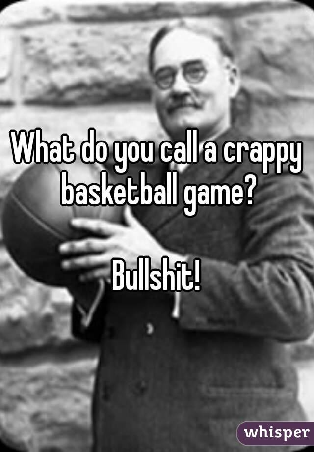 What do you call a crappy basketball game?

Bullshit!