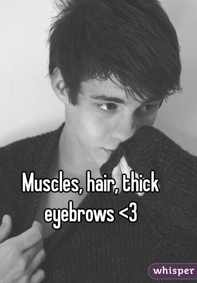 Muscles, hair, thick eyebrows <3 