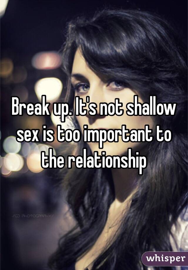 Break up. It's not shallow sex is too important to the relationship