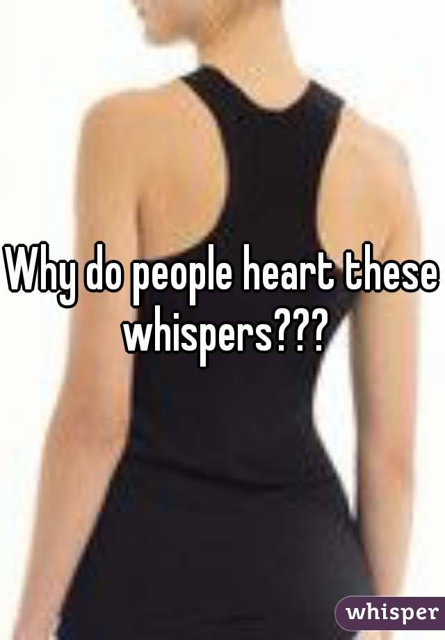 Why do people heart these whispers???