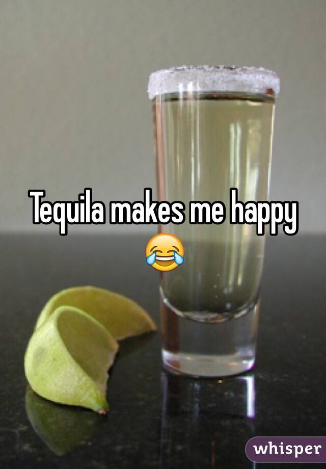 Tequila makes me happy 😂
