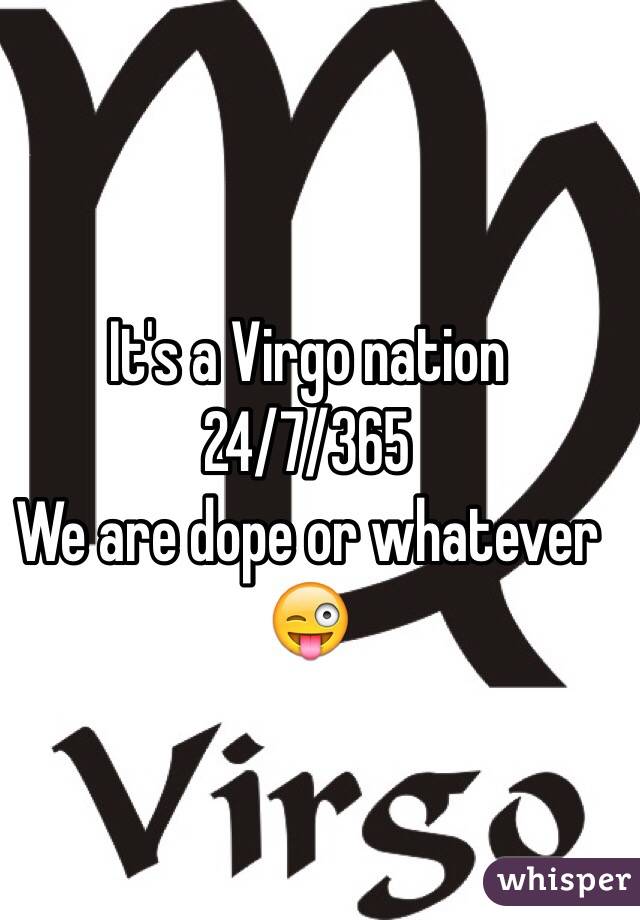 It's a Virgo nation
24/7/365
We are dope or whatever 😜