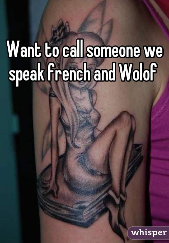 Want to call someone we speak french and Wolof 