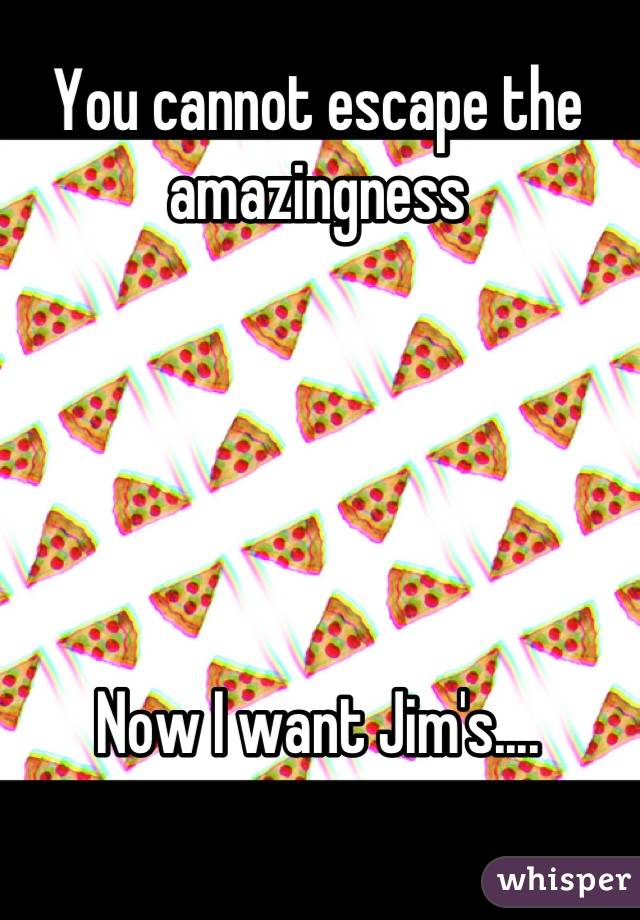 You cannot escape the amazingness





Now I want Jim's....