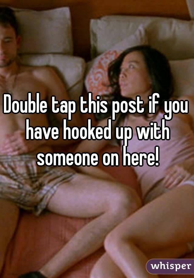 Double tap this post if you have hooked up with someone on here!