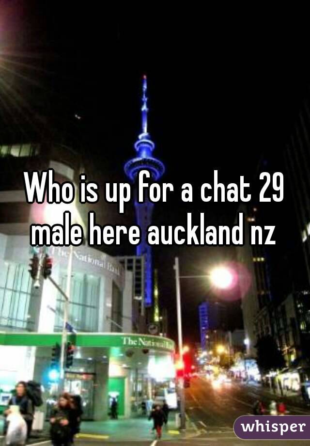 Who is up for a chat 29 male here auckland nz 