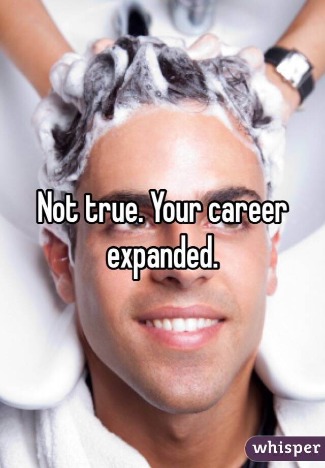 Not true. Your career expanded. 