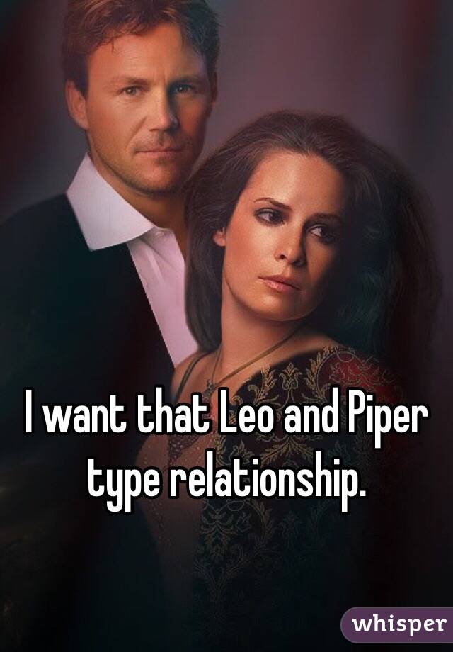 I want that Leo and Piper type relationship.
