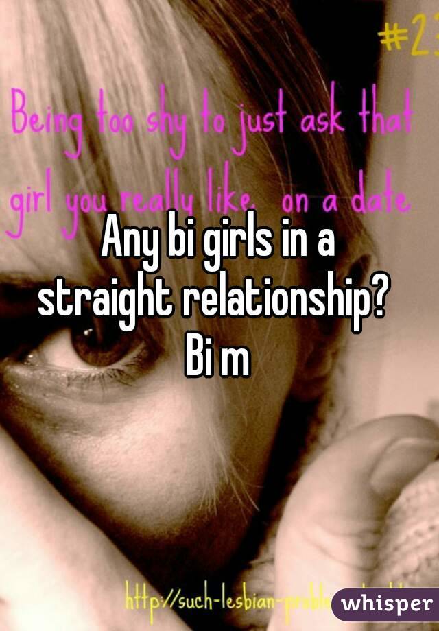 Any bi girls in a
straight relationship? 
Bi m
