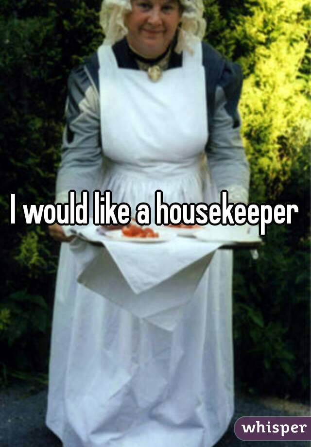 I would like a housekeeper