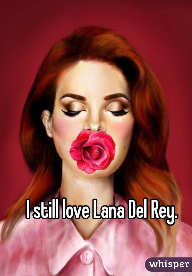 I still love Lana Del Rey.