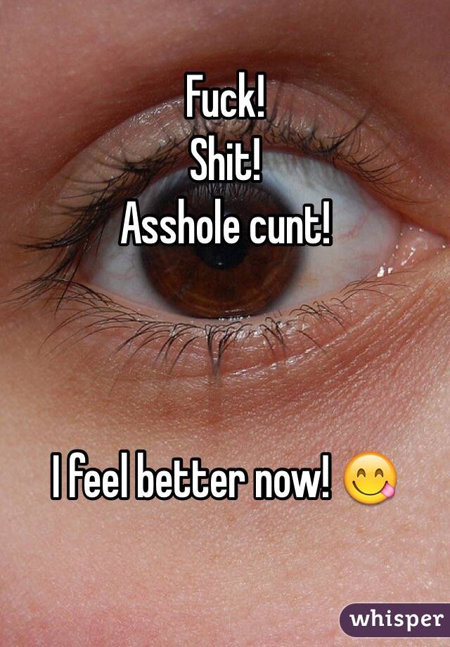 Fuck!
Shit!
Asshole cunt!



I feel better now! 😋

