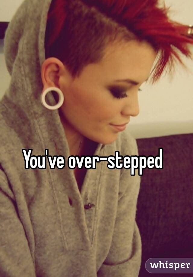 You've over-stepped 